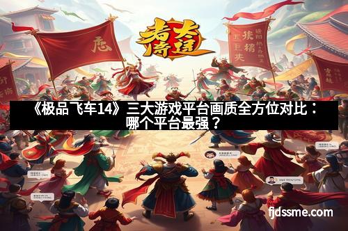 《极品飞车14》三大游戏平台画质全方位对比：哪个平台最强？